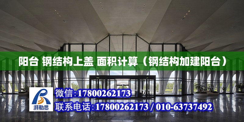 陽臺 鋼結構上蓋 面積計算（鋼結構加建陽臺） 結構工業裝備施工