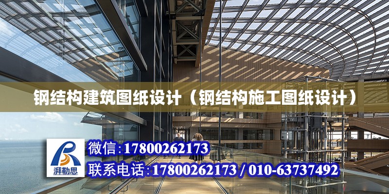 鋼結構建筑圖紙設計（鋼結構施工圖紙設計）