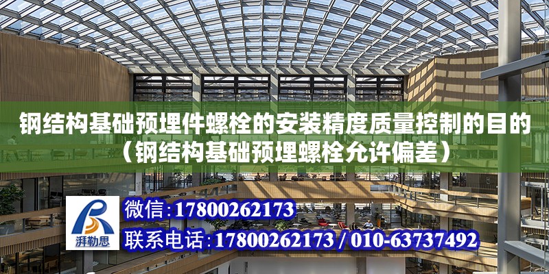 鋼結構基礎預埋件螺栓的安裝精度質量控制的目的（鋼結構基礎預埋螺栓允許偏差） 鋼結構有限元分析設計