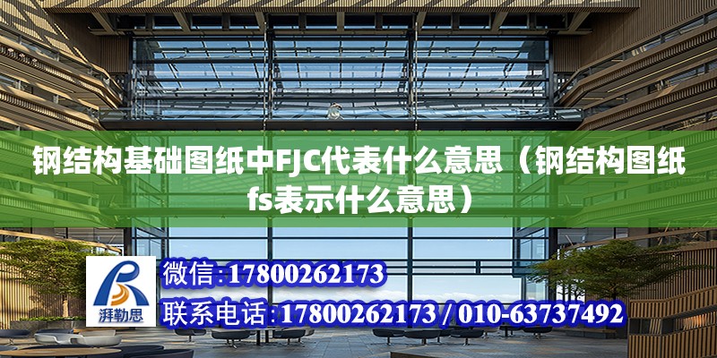 鋼結構基礎圖紙中FJC代表什么意思（鋼結構圖紙fs表示什么意思）