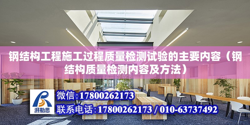 鋼結構工程施工過程質量檢測試驗的主要內容（鋼結構質量檢測內容及方法）