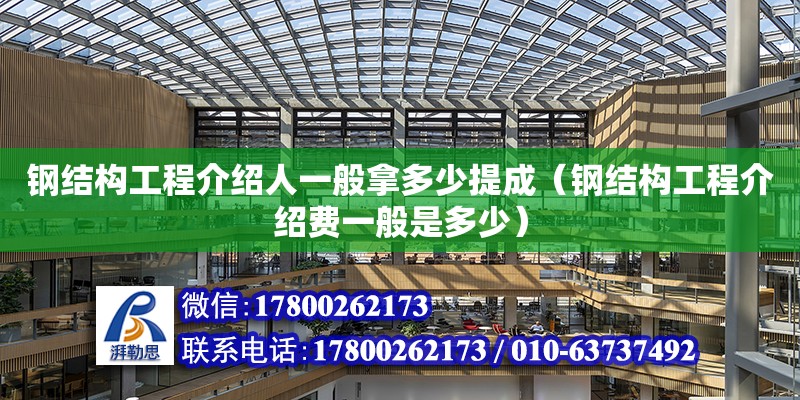 鋼結構工程介紹人一般拿多少提成（鋼結構工程介紹費一般是多少） 鋼結構鋼結構停車場設計