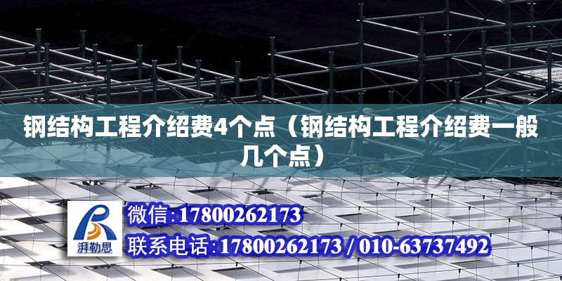 鋼結構工程介紹費4個點（鋼結構工程介紹費一般幾個點）