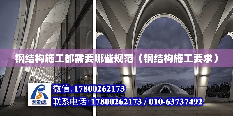 鋼結構施工都需要哪些規范（鋼結構施工要求） 建筑方案設計