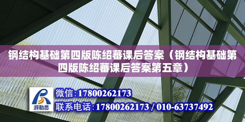 鋼結構基礎第四版陳紹蕃課后答案（鋼結構基礎第四版陳紹蕃課后答案第五章） 結構工業裝備設計