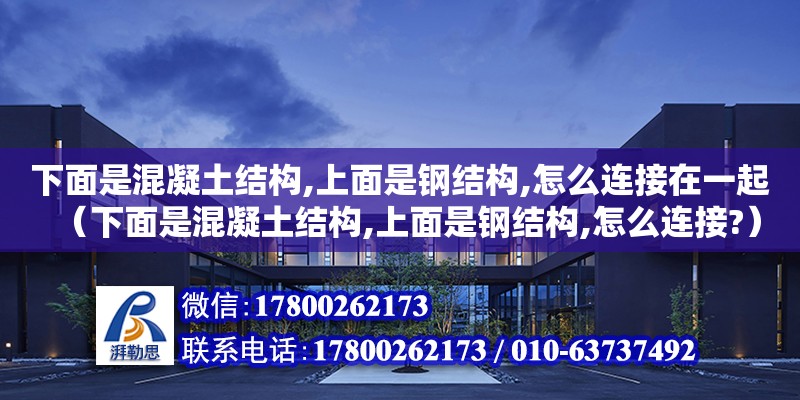 下面是混凝土結構,上面是鋼結構,怎么連接在一起（下面是混凝土結構,上面是鋼結構,怎么連接?）