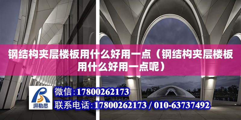 鋼結構夾層樓板用什么好用一點（鋼結構夾層樓板用什么好用一點呢） 鋼結構跳臺設計