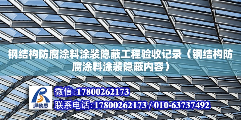 鋼結構防腐涂料涂裝隱蔽工程驗收記錄（鋼結構防腐涂料涂裝隱蔽內容）