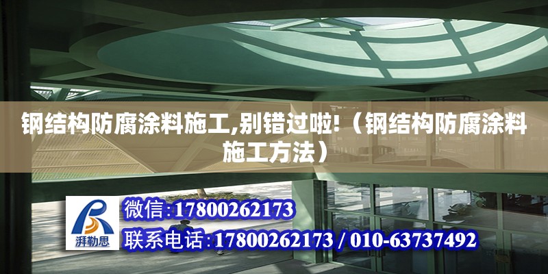 鋼結構防腐涂料施工,別錯過啦!（鋼結構防腐涂料施工方法） 鋼結構玻璃棧道施工