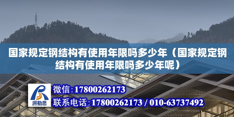 國家規定鋼結構有使用年限嗎多少年（國家規定鋼結構有使用年限嗎多少年呢）