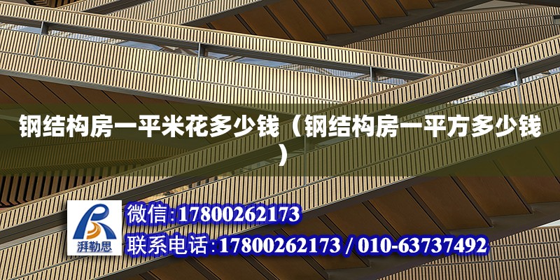 鋼結構房一平米花多少錢（鋼結構房一平方多少錢）