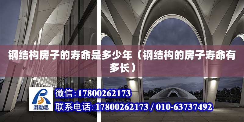 鋼結構房子的壽命是多少年（鋼結構的房子壽命有多長）