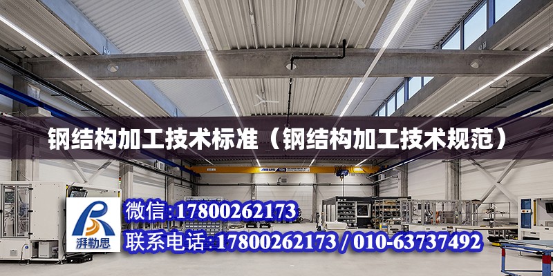 鋼結構加工技術標準（鋼結構加工技術規范） 建筑施工圖施工