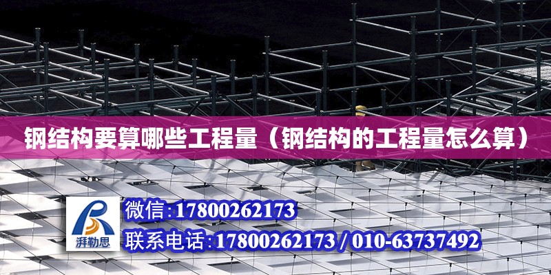 鋼結構要算哪些工程量（鋼結構的工程量怎么算） 建筑施工圖施工