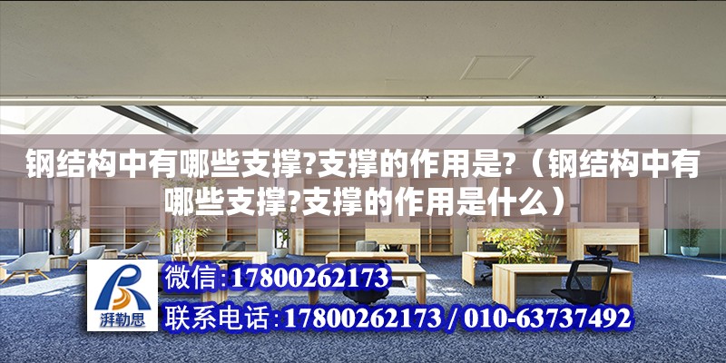 鋼結構中有哪些支撐?支撐的作用是?（鋼結構中有哪些支撐?支撐的作用是什么）