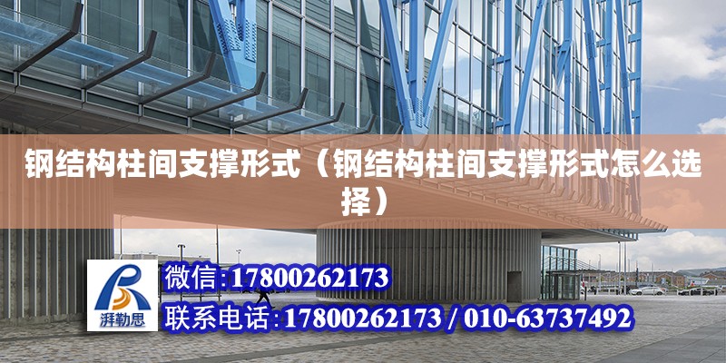 鋼結構柱間支撐形式（鋼結構柱間支撐形式怎么選擇） 裝飾幕墻施工