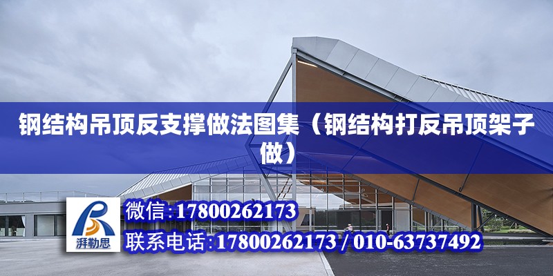 鋼結構吊頂反支撐做法圖集（鋼結構打反吊頂架子做） 建筑施工圖設計