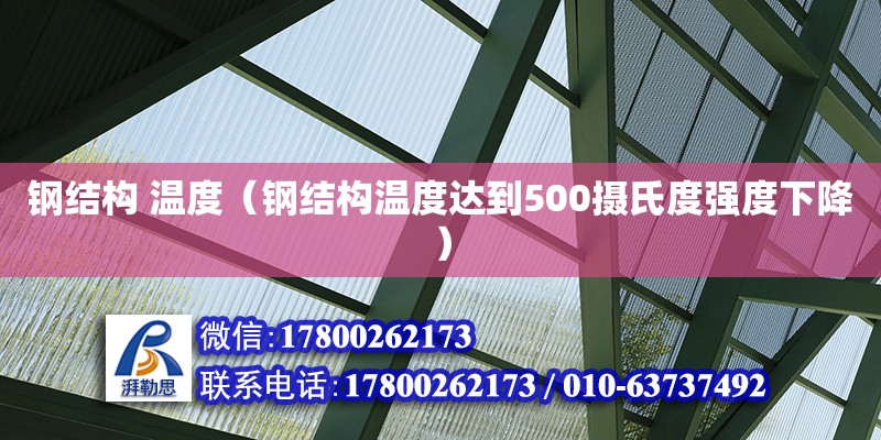 鋼結構 溫度（鋼結構溫度達到500攝氏度強度下降） 北京網架設計