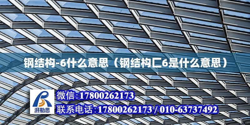 鋼結構-6什么意思（鋼結構匚6是什么意思） 結構工業裝備施工