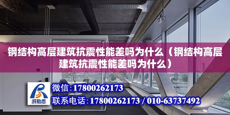 鋼結構高層建筑抗震性能差嗎為什么（鋼結構高層建筑抗震性能差嗎為什么）