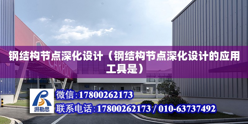 鋼結構節點深化設計（鋼結構節點深化設計的應用工具是） 鋼結構鋼結構螺旋樓梯施工