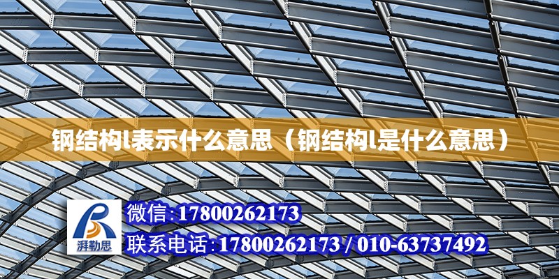 鋼結構l表示什么意思（鋼結構l是什么意思） 鋼結構桁架施工