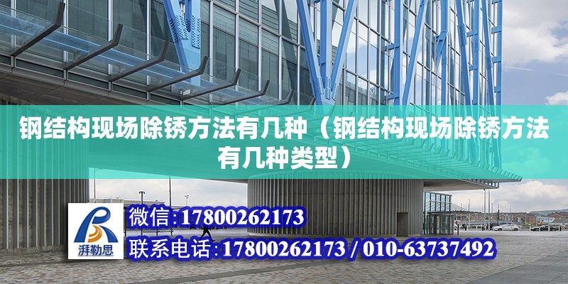 鋼結構現場除銹方法有幾種（鋼結構現場除銹方法有幾種類型）