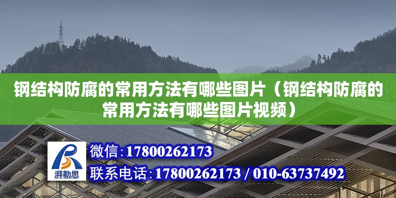 鋼結構防腐的常用方法有哪些圖片（鋼結構防腐的常用方法有哪些圖片視頻） 結構框架施工