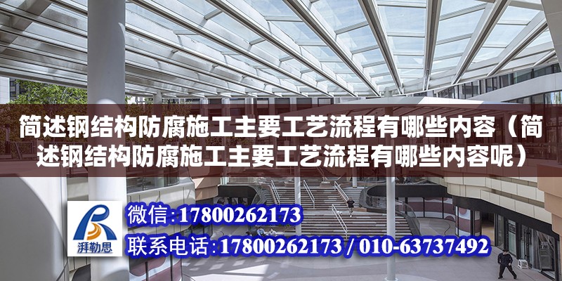 簡述鋼結構防腐施工主要工藝流程有哪些內容（簡述鋼結構防腐施工主要工藝流程有哪些內容呢）