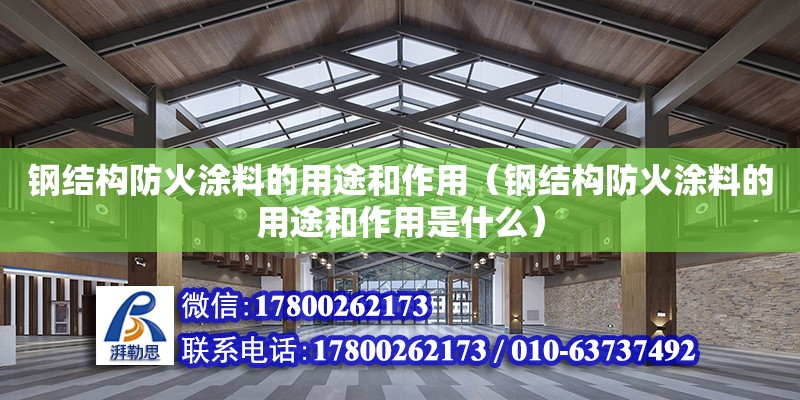 鋼結構防火涂料的用途和作用（鋼結構防火涂料的用途和作用是什么） 北京網架設計