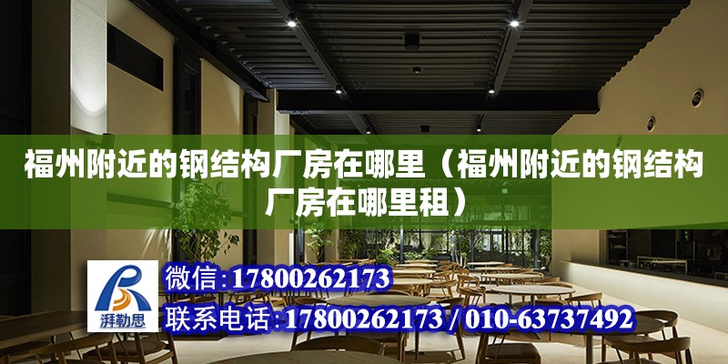 福州附近的鋼結構廠房在哪里（福州附近的鋼結構廠房在哪里租）