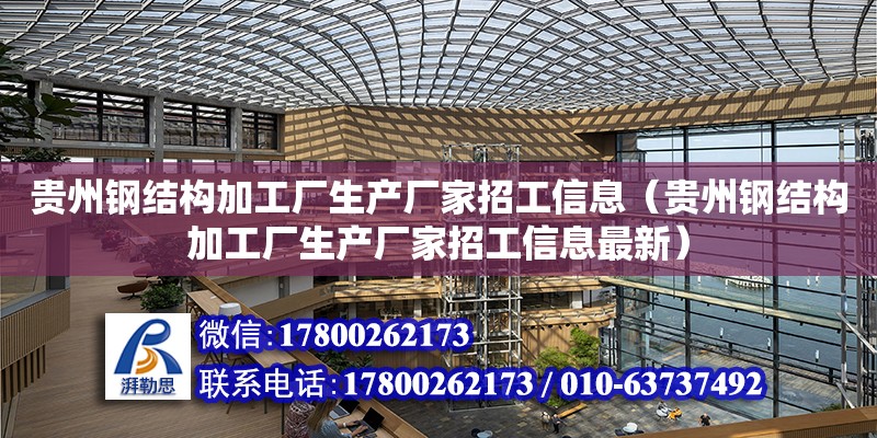 貴州鋼結構加工廠生產廠家招工信息（貴州鋼結構加工廠生產廠家招工信息最新）