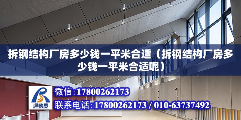 拆鋼結構廠房多少錢一平米合適（拆鋼結構廠房多少錢一平米合適呢）