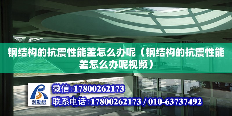 鋼結構的抗震性能差怎么辦呢（鋼結構的抗震性能差怎么辦呢視頻）