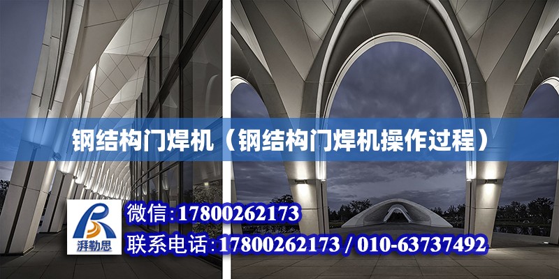 鋼結構門焊機（鋼結構門焊機操作過程） 鋼結構門式鋼架施工