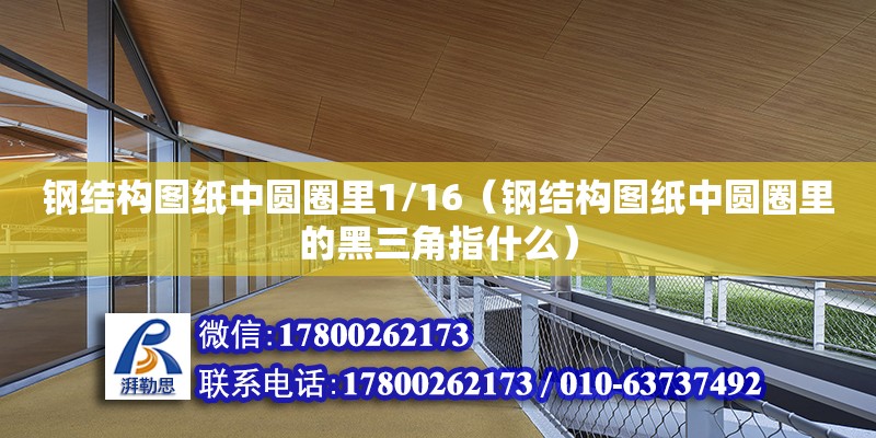 鋼結構圖紙中圓圈里1/16（鋼結構圖紙中圓圈里的黑三角指什么）