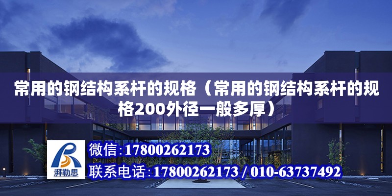 常用的鋼結構系桿的規格（常用的鋼結構系桿的規格200外徑一般多厚）