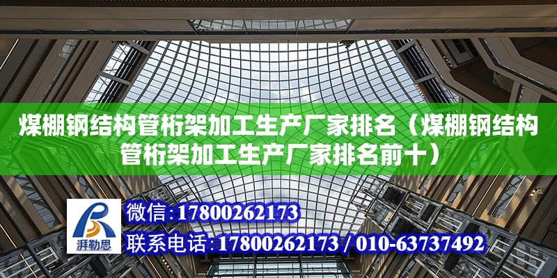 煤棚鋼結構管桁架加工生產廠家排名（煤棚鋼結構管桁架加工生產廠家排名前十）