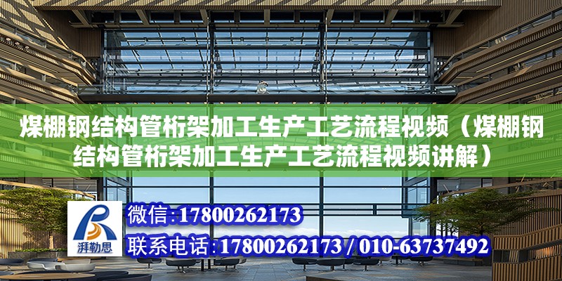 煤棚鋼結構管桁架加工生產工藝流程視頻（煤棚鋼結構管桁架加工生產工藝流程視頻講解） 結構砌體施工