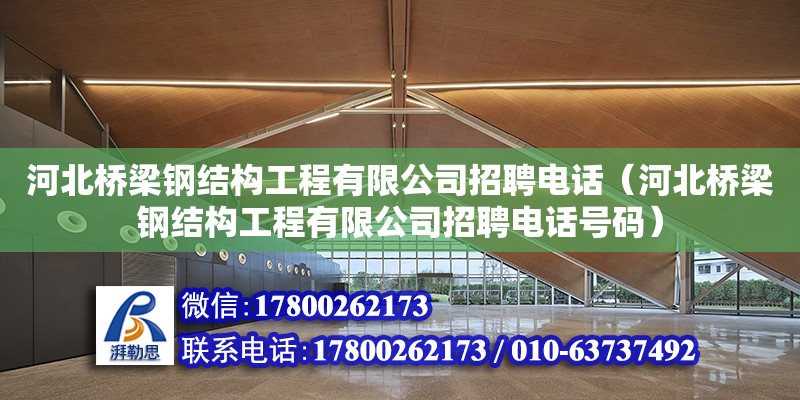 河北橋梁鋼結構工程有限公司招聘電話（河北橋梁鋼結構工程有限公司招聘電話號碼）