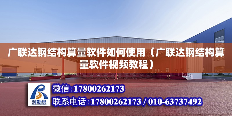 廣聯達鋼結構算量軟件如何使用（廣聯達鋼結構算量軟件視頻教程）