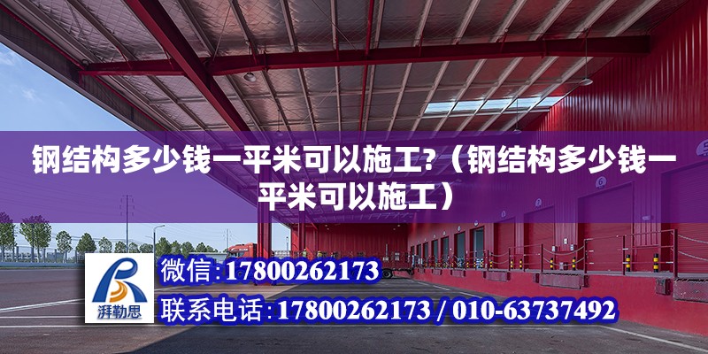 鋼結構多少錢一平米可以施工?（鋼結構多少錢一平米可以施工） 結構電力行業施工