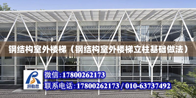 鋼結構室外樓梯（鋼結構室外樓梯立柱基礎做法） 結構工業鋼結構施工