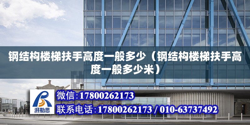 鋼結構樓梯扶手高度一般多少（鋼結構樓梯扶手高度一般多少米） 鋼結構玻璃棧道施工