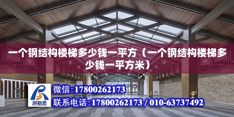 一個鋼結構樓梯多少錢一平方（一個鋼結構樓梯多少錢一平方米） 結構地下室施工