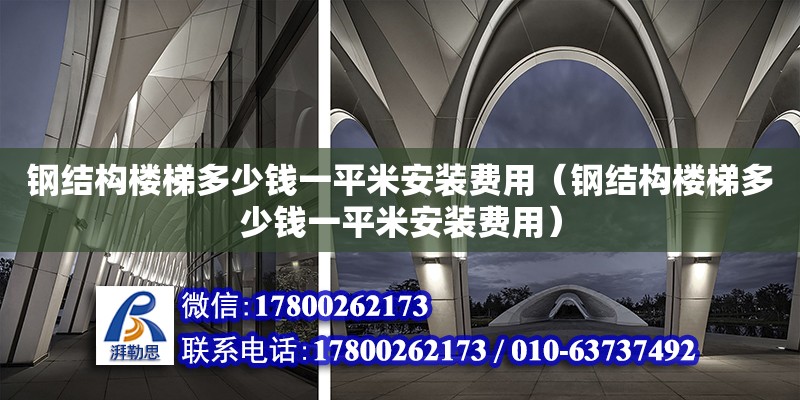 鋼結構樓梯多少錢一平米安裝費用（鋼結構樓梯多少錢一平米安裝費用） 北京加固設計