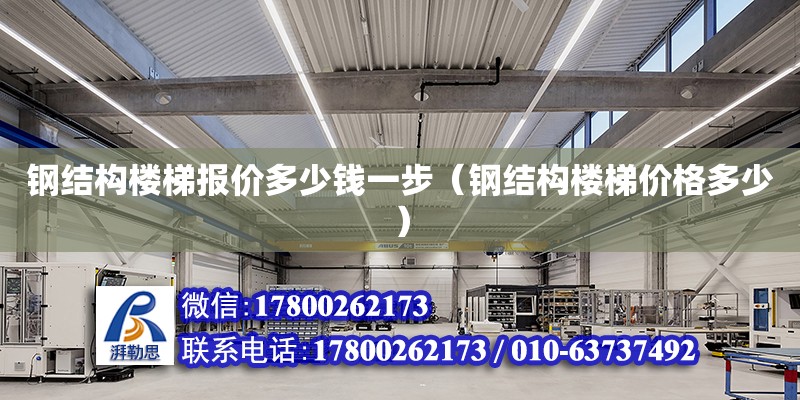 鋼結構樓梯報價多少錢一步（鋼結構樓梯價格多少） 鋼結構蹦極施工