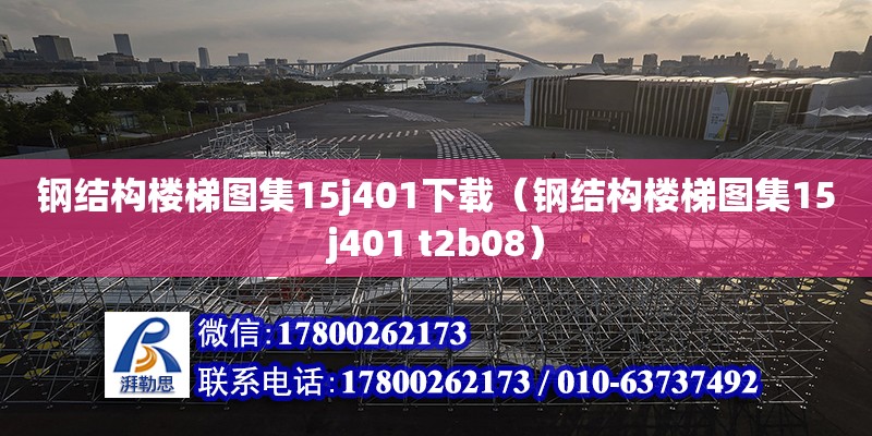 鋼結構樓梯圖集15j401下載（鋼結構樓梯圖集15j401 t2b08）