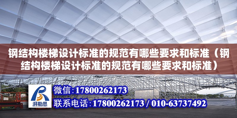 鋼結構樓梯設計標準的規范有哪些要求和標準（鋼結構樓梯設計標準的規范有哪些要求和標準） 結構工業裝備施工