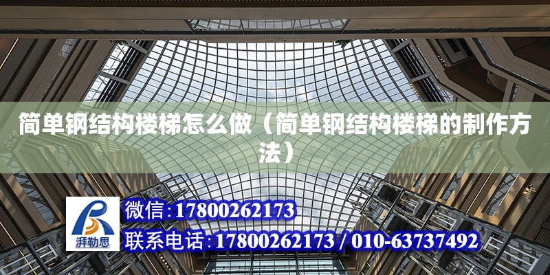 簡單鋼結構樓梯怎么做（簡單鋼結構樓梯的制作方法） 結構工業裝備設計